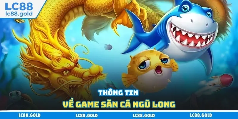 Thông tin về game săn cá Ngũ Long