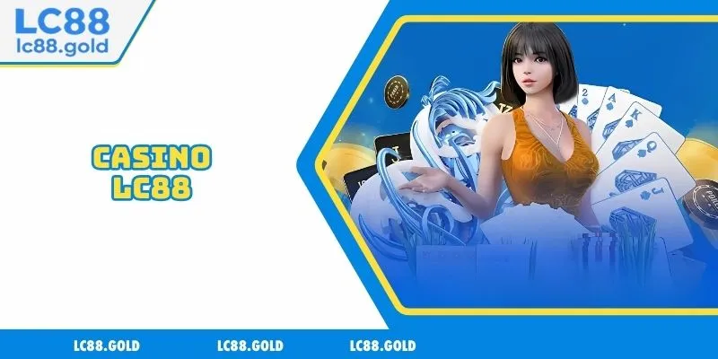 Casino LC88 - Nơi Chinh Phục Đam Mê Đỏ Đen Đỉnh Cao