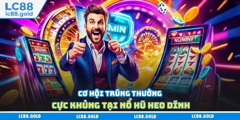 Cơ hội trúng thưởng cực khủng tại nổ hũ heo dính