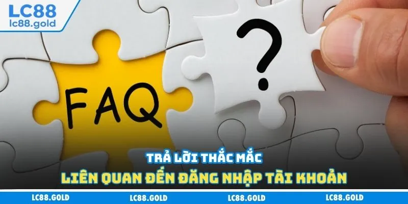 Trả lời thắc mắc liên quan đăng nhập tài khoản Trả lời thắc mắc liên quan đăng nhập tài khoản