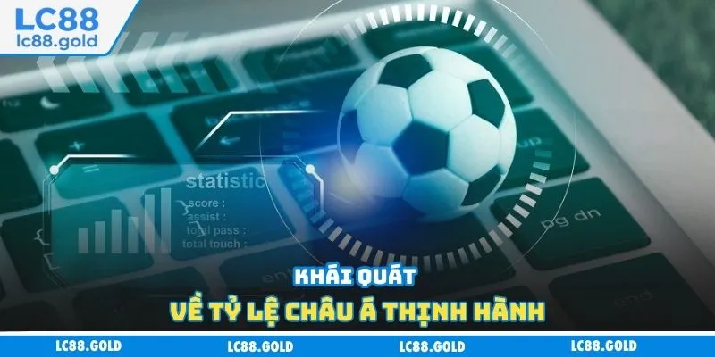 Khái quát về tỷ lệ châu Á thịnh hành Khái quát về tỷ lệ châu Á thịnh hành