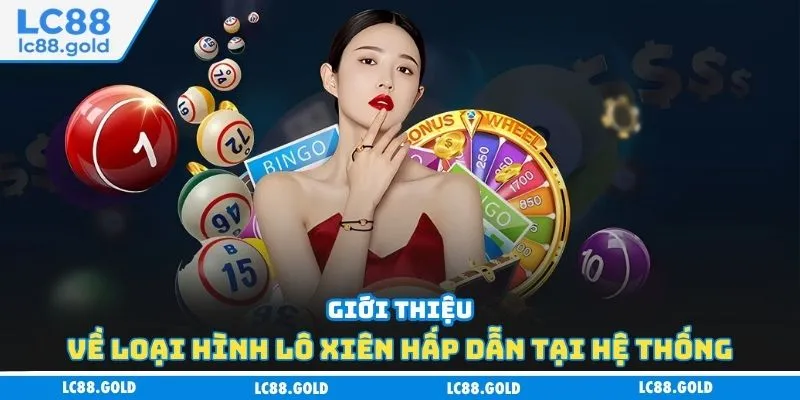 Giới thiệu về loại hình lô xiên hấp dẫn tại hệ thống Giới thiệu về loại hình lô xiên hấp dẫn tại hệ thống