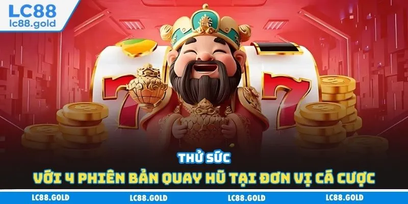 Thử sức với 4 phiên bản quay hũ tại đơn vị cá cược