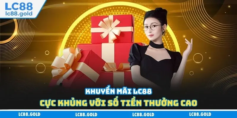 Khuyến mãi LC88 cực khủng với số tiền thưởng cao
