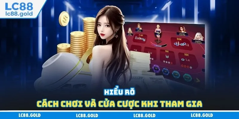 Hiểu rõ cách chơi và cửa cược khi tham gia